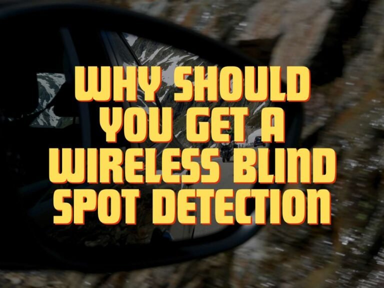 Why Should You Get a Wireless Blind Spot Detection? 