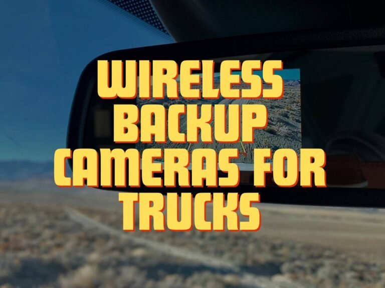 Buying Wireless Backup Cameras for Trucks in 2024 – A Comprehensive Guide