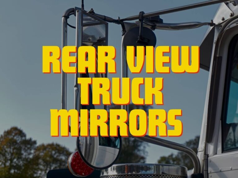 The Role of Advanced Rear View Truck Mirrors in Eliminating Blind Spots